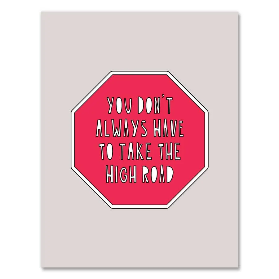Don't Have To Take The High Road Card
