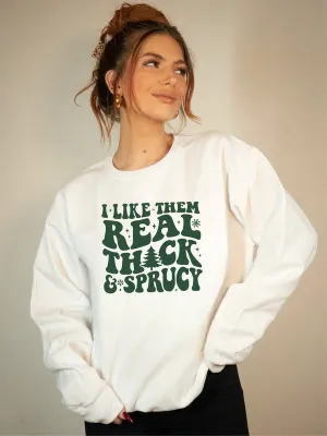 I Like Them Thick and Sprucy Sweatshirt