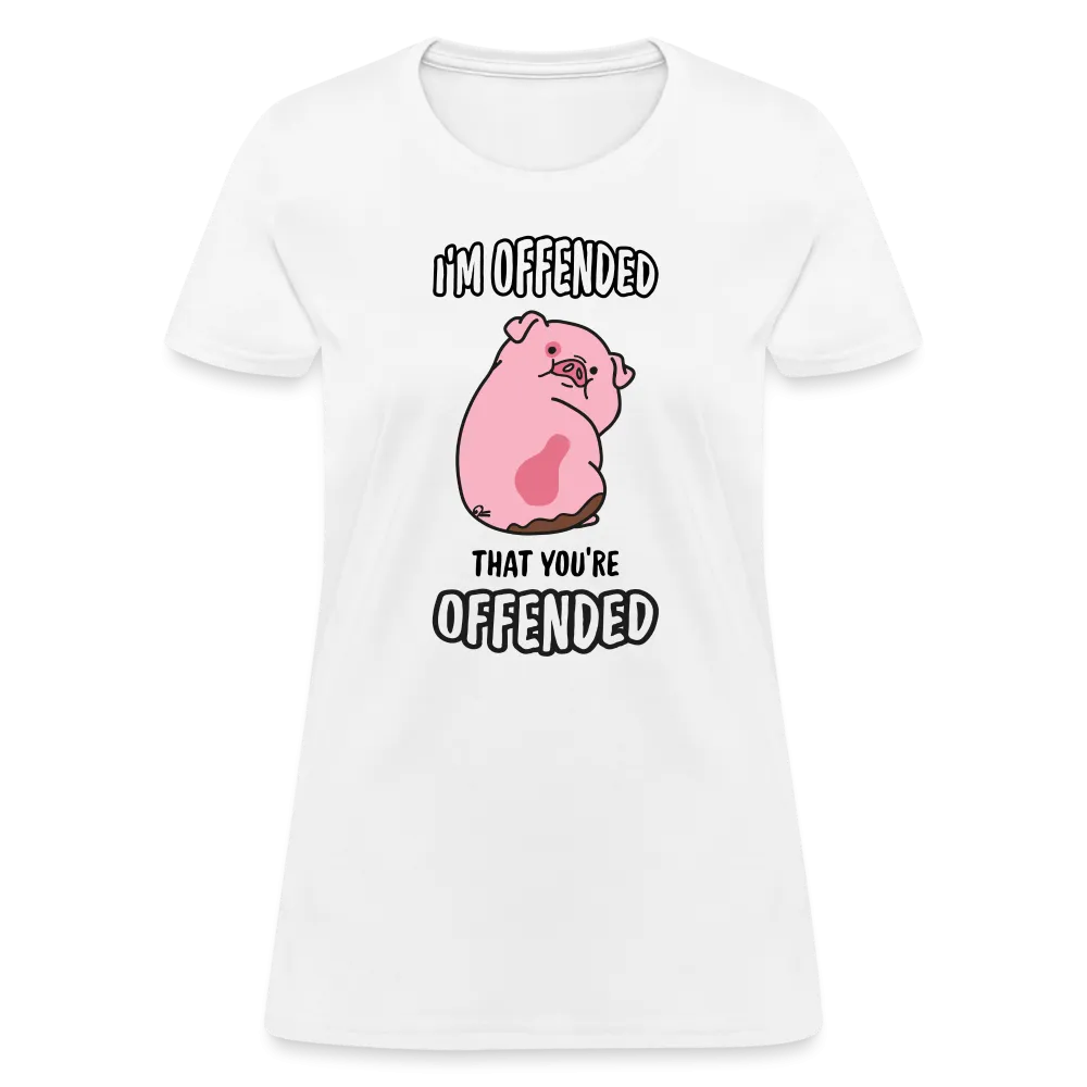 I'm Offended That You're Offended Women's T-Shirt