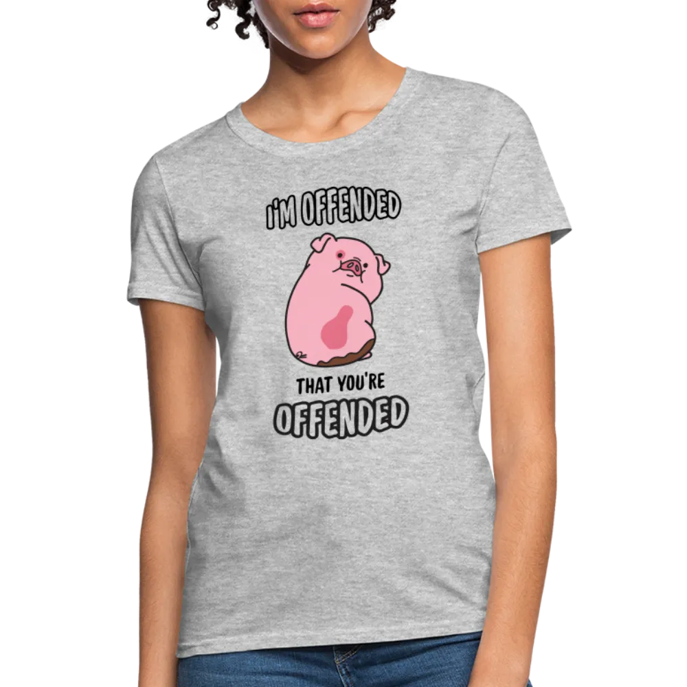 I'm Offended That You're Offended Women's T-Shirt