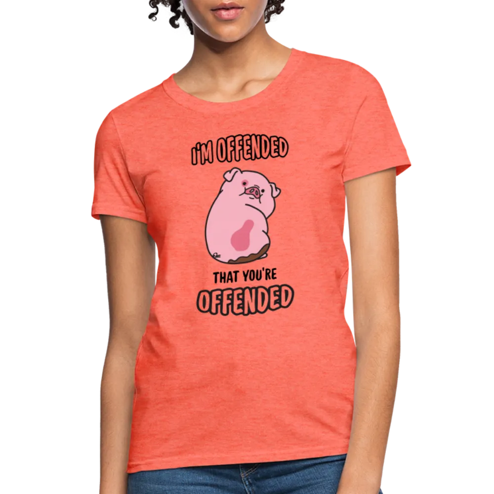 I'm Offended That You're Offended Women's T-Shirt