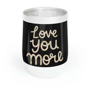 Love You More Chill Wine Tumbler